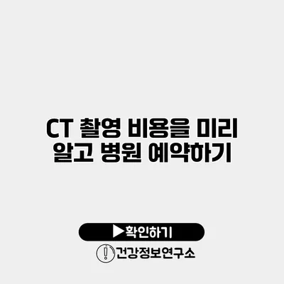 CT 촬영 비용을 미리 알고 병원 예약하기