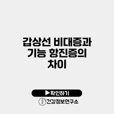 갑상선 비대증과 기능 항진증의 차이