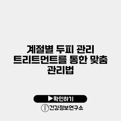 계절별 두피 관리 트리트먼트를 통한 맞춤 관리법