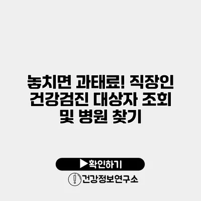 놓치면 과태료! 직장인 건강검진 대상자 조회 및 병원 찾기