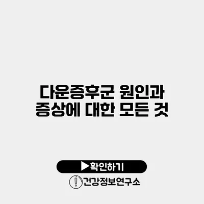 다운증후군 원인과 증상에 대한 모든 것