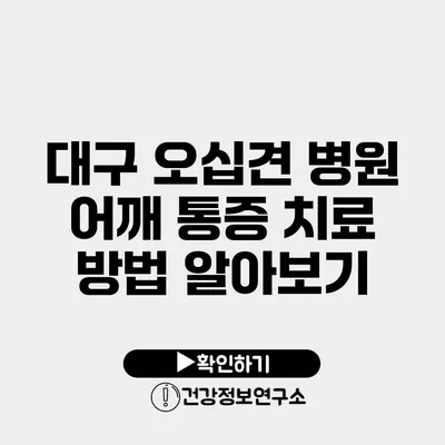 대구 오십견 병원 어깨 통증 치료 방법 알아보기