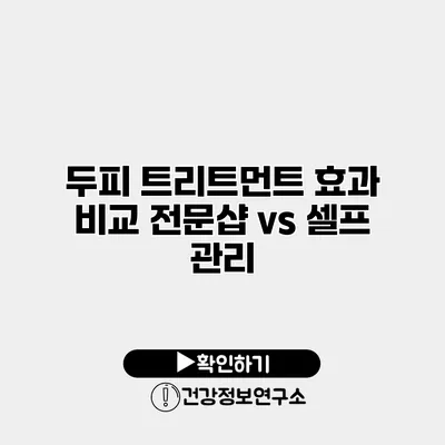 두피 트리트먼트 효과 비교 전문샵 vs 셀프 관리