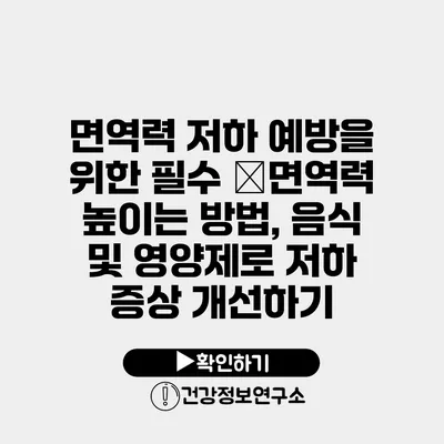 면역력 저하 예방을 위한 필수 �면역력 높이는 방법, 음식 및 영양제로 저하 증상 개선하기