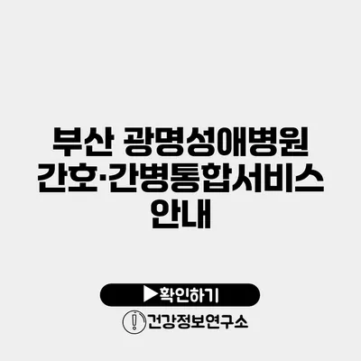 부산 광명성애병원 간호·간병통합서비스 안내