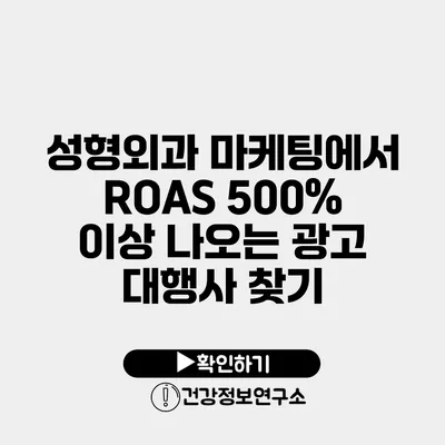 성형외과 마케팅에서 ROAS 500% 이상 나오는 광고 대행사 찾기