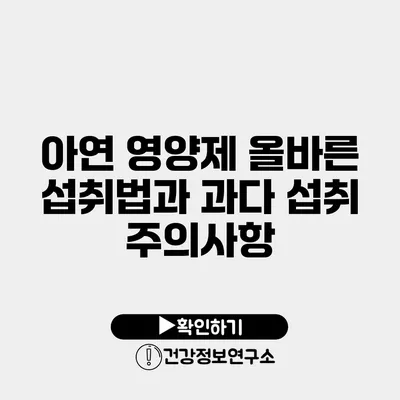 아연 영양제 올바른 섭취법과 과다 섭취 주의사항