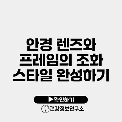 안경 렌즈와 프레임의 조화 스타일 완성하기