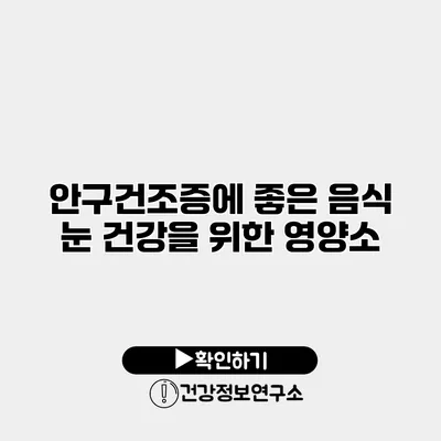 안구건조증에 좋은 음식 눈 건강을 위한 영양소