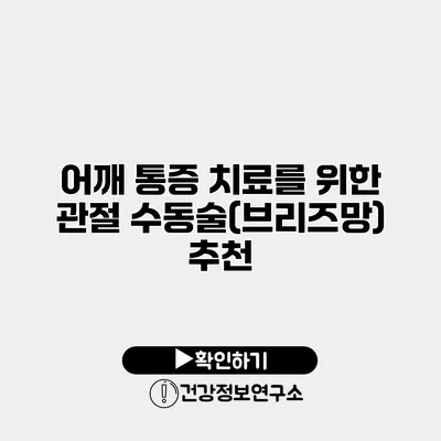 어깨 통증 치료를 위한 관절 수동술(브리즈망) 추천