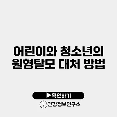 어린이와 청소년의 원형탈모 대처 방법