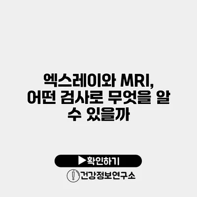 엑스레이와 MRI, 어떤 검사로 무엇을 알 수 있을까?