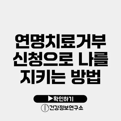 연명치료거부 신청으로 나를 지키는 방법
