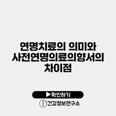 연명치료의 의미와 사전연명의료의향서의 차이점