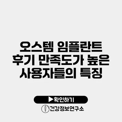 오스템 임플란트 후기 만족도가 높은 사용자들의 특징