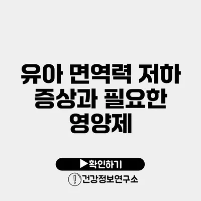 유아 면역력 저하 증상과 필요한 영양제