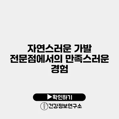 자연스러운 가발 전문점에서의 만족스러운 경험