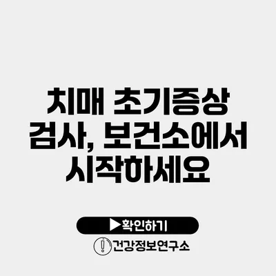 치매 초기증상 검사, 보건소에서 시작하세요