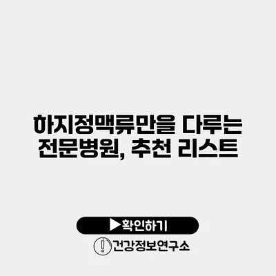 하지정맥류만을 다루는 전문병원, 추천 리스트