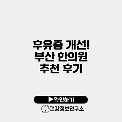 후유증 개선! 부산 한의원 추천 후기