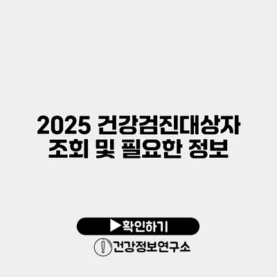 2025 건강검진대상자 조회 및 필요한 정보