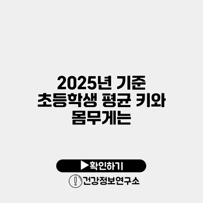 2025년 기준 초등학생 평균 키와 몸무게는?