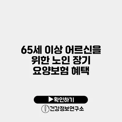 65세 이상 어르신을 위한 노인 장기 요양보험 혜택