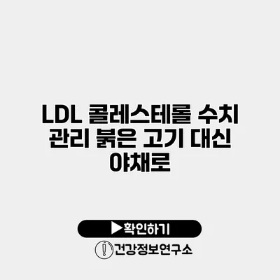 LDL 콜레스테롤 수치 관리 붉은 고기 대신 야채로