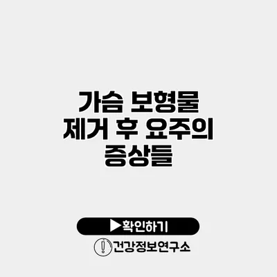 가슴 보형물 제거 후 요주의 증상들