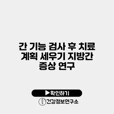 간 기능 검사 후 치료 계획 세우기 지방간 증상 연구