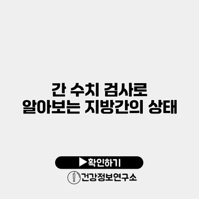 간 수치 검사로 알아보는 지방간의 상태