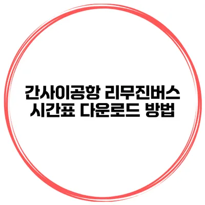 간사이공항 리무진버스 시간표 다운로드 방법