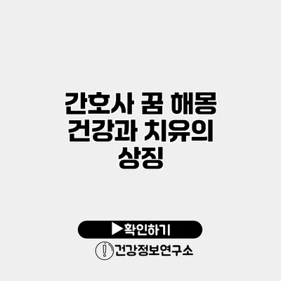 간호사 꿈 해몽 건강과 치유의 상징