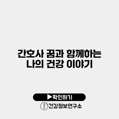 간호사 꿈과 함께하는 나의 건강 이야기