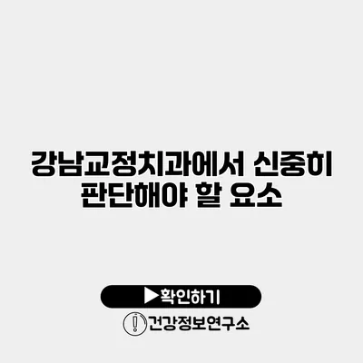 강남교정치과에서 신중히 판단해야 할 요소
