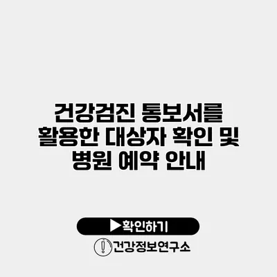 건강검진 통보서를 활용한 대상자 확인 및 병원 예약 안내