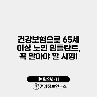 건강보험으로 65세 이상 노인 임플란트, 꼭 알아야 할 사항!