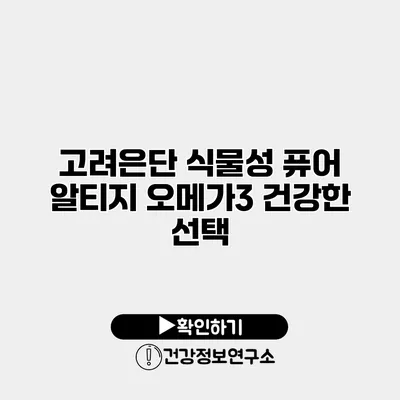 고려은단 식물성 퓨어 알티지 오메가3 건강한 선택