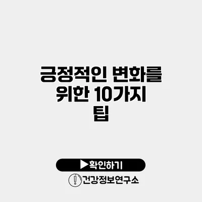 긍정적인 변화를 위한 10가지 팁