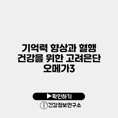 기억력 향상과 혈행 건강을 위한 고려은단 오메가3