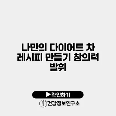 나만의 다이어트 차 레시피 만들기 창의력 발휘