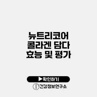뉴트리코어 콜라겐 담다 효능 및 평가