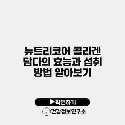 뉴트리코어 콜라겐 담다의 효능과 섭취 방법 알아보기