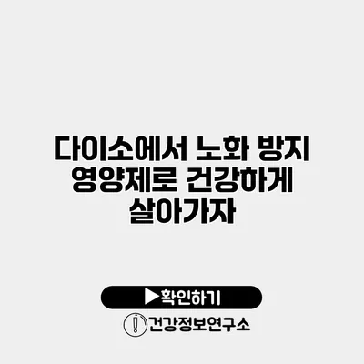 다이소에서 노화 방지 영양제로 건강하게 살아가자