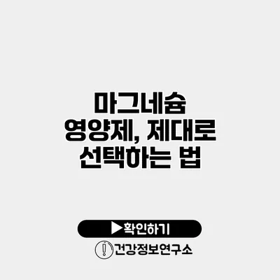 마그네슘 영양제, 제대로 선택하는 법
