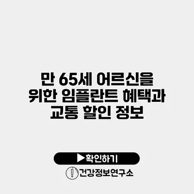 만 65세 어르신을 위한 임플란트 혜택과 교통 할인 정보