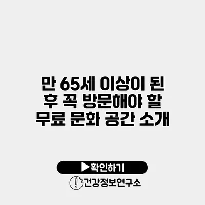 만 65세 이상이 된 후 꼭 방문해야 할 무료 문화 공간 소개