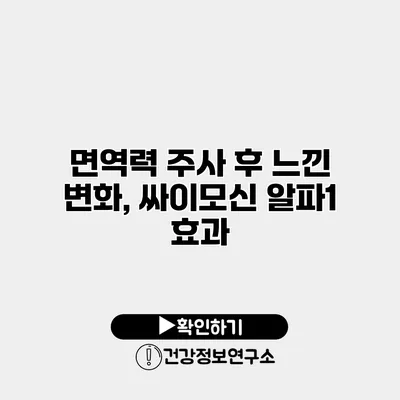 면역력 주사 후 느낀 변화, 싸이모신 알파1 효과