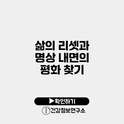 삶의 리셋과 명상 내면의 평화 찾기