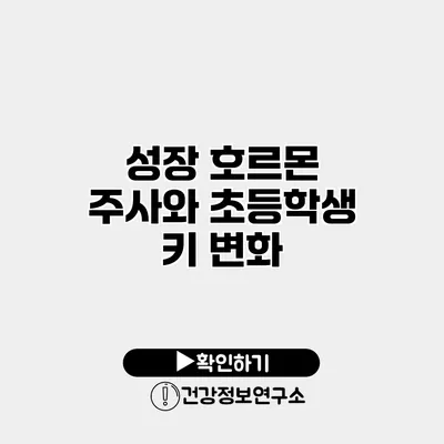 성장 호르몬 주사와 초등학생 키 변화